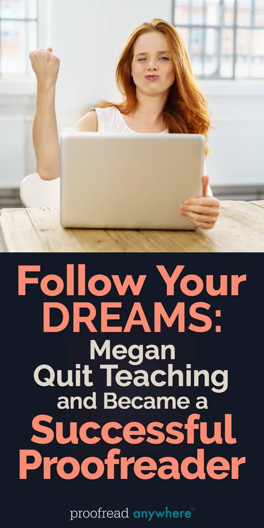 Megan quit teaching to pursue her passion for writing and proofreading -- and she couldn’t be happier!