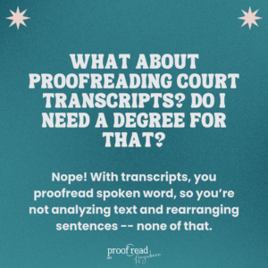 What about proofreading court transcripts? Do I need a degree for that?
