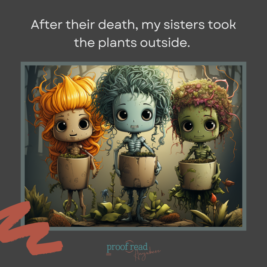 funny dangling modifier example: After their death, my sisters took the plants outside.
