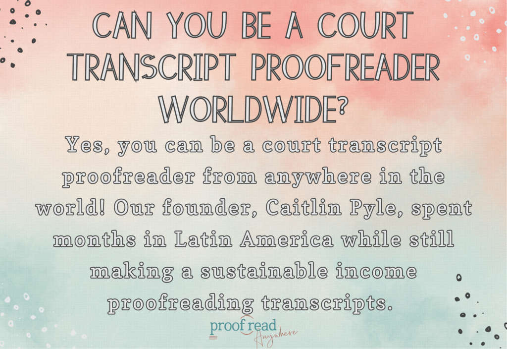 The image answers the question, "Can you be a court transcript proofreader worldwide?"